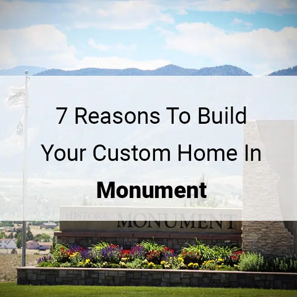 7 Reasons to Build Your Custom Home in Monument