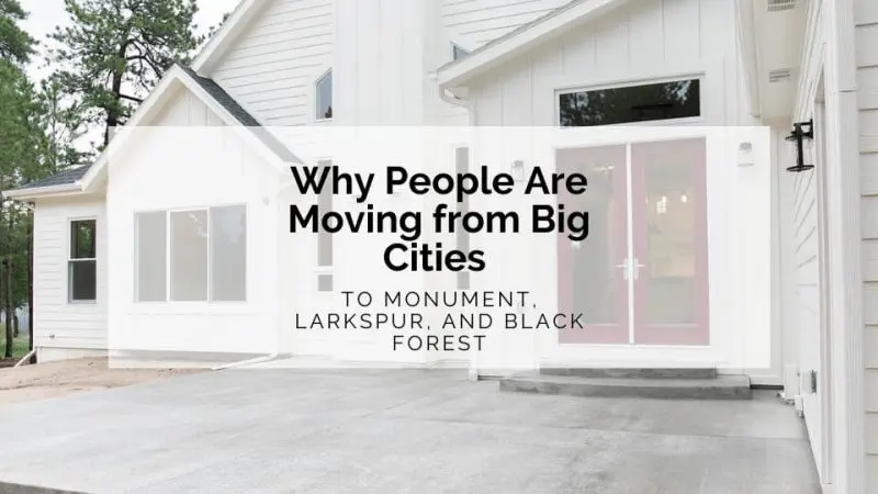 Why People Are Moving From Big Cities to Monument, Larkspur, and Black Forest